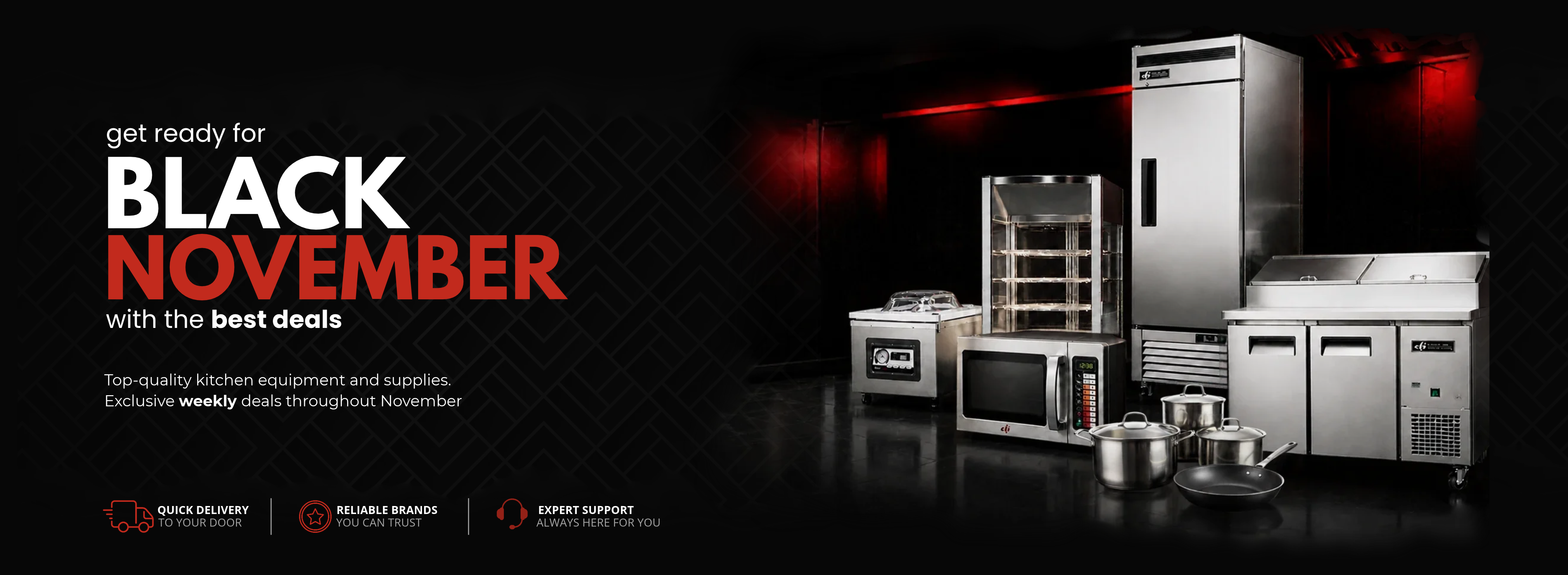 Get ready for Black November with the best deals. Top-quality kitchen equipment and supplies. Exlusive weekly deals throughout November.