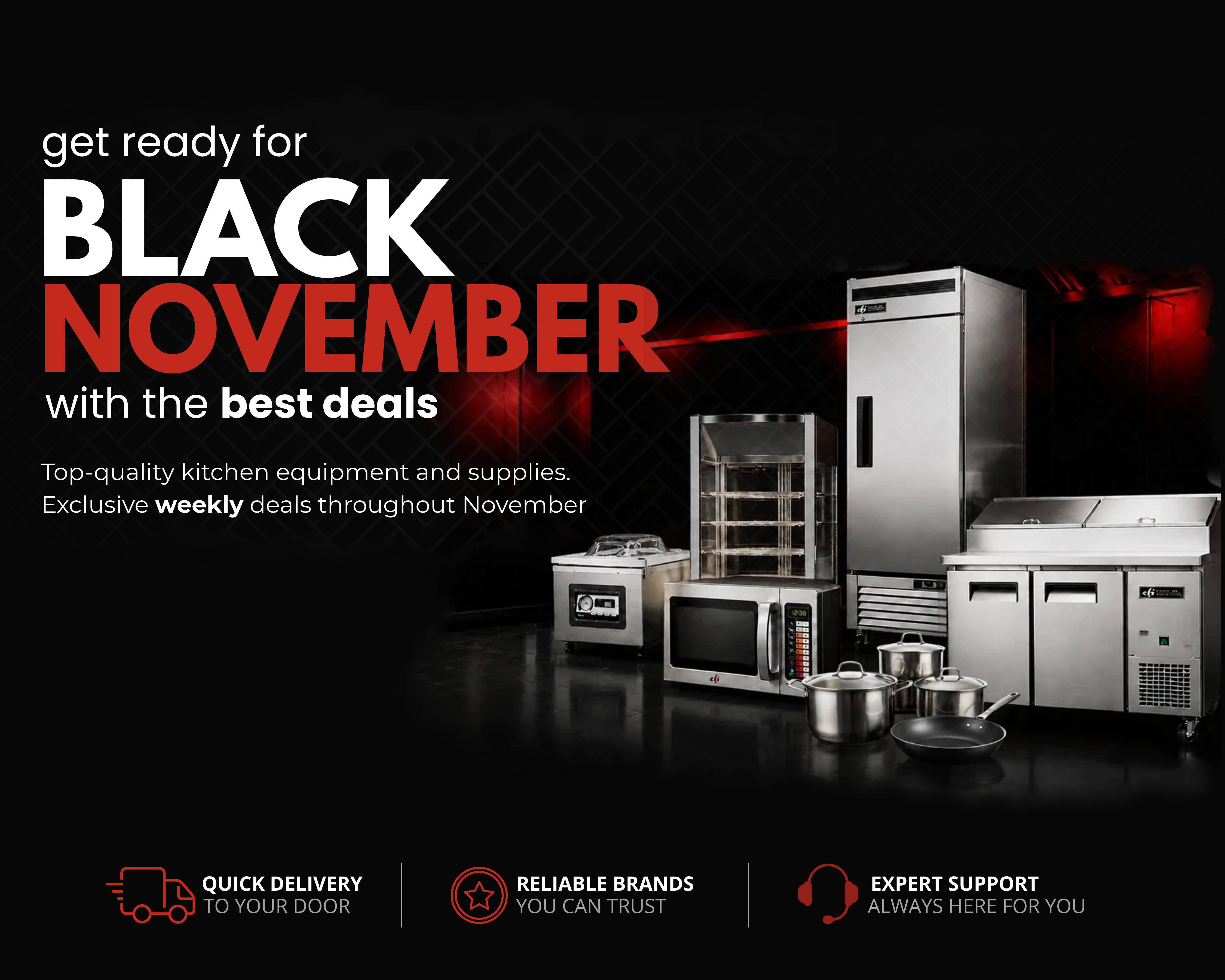 Get ready for Black November with the best deals. Top-quality kitchen equipment and supplies. Exlusive weekly deals throughout November.